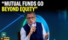Mutual Funds Go Beyond Equity, Says Saurabh Nanavati