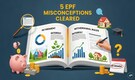 5 EPF misconceptions cleared: Retirement, interest, and withdrawal rules