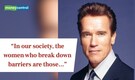 Quote of the Day by actor Arnold Schwarzenegger: “In our society, the women who break down barriers are those...”