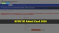 RPSC SI Admit Card 2026 released @ rpsc.rajasthan.gov.in, direct link to Rajasthan Police hall ticket