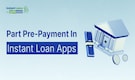 Is Part-Prepayment Allowed In Instant Personal Loan Apps?