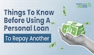 Is It Advisable To Use A Loan To Repay An Existing Personal Loan? Key Factors You Need To Check